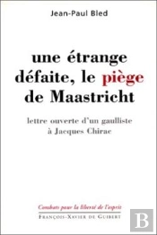 Une Étrange Défaite, Le Piège De Maastricht : Lettre Ouverte D'Un Gaulliste À Jacques Chirac