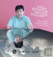 Une Etrange Famille Humaine - Etre Poeme Dans Le Monde Du Handicap