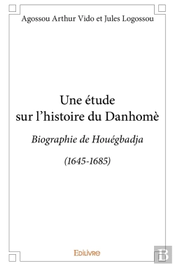 Bertrand.pt - Une Étude Sur L'Histoire Du Danhomè : Biographie De Houégbadja (1645-1685)