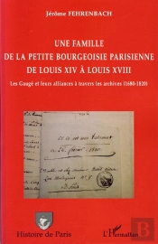 Une Famille De La Petite Bourgeoisie Parisienne De Louis Xiv À Louis Xviii ; Les Gaugé Et Leurs Alliances À Travers Les Archives (1680-1820)