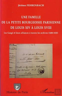 Bertrand.pt - Une Famille De La Petite Bourgeoisie Parisienne De Louis Xiv À Louis Xviii ; Les Gaugé Et Leurs Alliances À Travers Les Archives (1680-1820)