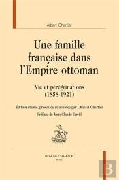 Une Famille Française Dans L'Empire Ottoman : Vie Et Pérégrinations (1858-1921)
