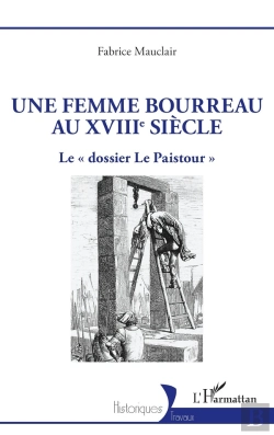 Bertrand.pt - Une Femme Bourreau Au Xviiie Siècle : Le « Dossier Le Paistour »