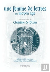 Une Femme De Lettres Au Moyen Âge ; Études Autour De Christine De Pizan
