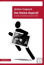 Une Femme Disparait - Le Vol De La Joconde Au Louvre En 1911