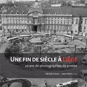 Une Fin De Siecle A Liege. 20 Ans De Photographies De Presse