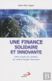 Une Finance Solidaire Et Innovante ; Lettre Ouverte Aux Chrétiens Qui Veulent Changer L'Économie