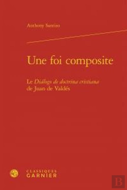 Bertrand.pt - Une Foi Composite ; Le Dialogo De Doctrina Cristiana De Juan De Valdes