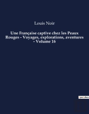 Une Francaise Captive Chez Les Peaux Rouges Voyages Explorations Aventures Volum - Un Roman D Aventu