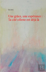 Une Grâce, Une Espérance : Ta Cité Céleste Est Déjà Là