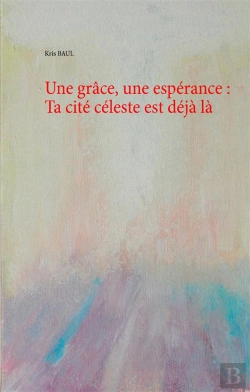 Bertrand.pt - Une Grâce, Une Espérance : Ta Cité Céleste Est Déjà Là