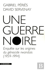 Une Guerre Noire Enquête Sur Les Origines Du Génocide Rwandais, 1959-1994