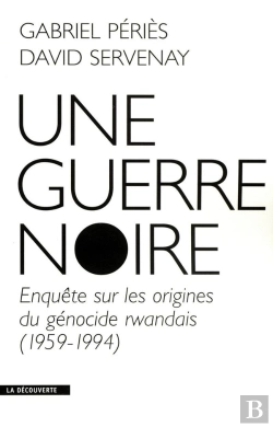 Bertrand.pt - Une Guerre Noire Enquête Sur Les Origines Du Génocide Rwandais, 1959-1994