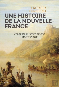 Bertrand.pt - Une Histiore De La Nouvelle-France ; Français Et Amérindiens Au Xvie Siècle