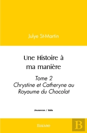 Une Histoire À Ma Manière : Tome 2 Chrystine Et Catheryne Au Royaume Du Chocolat