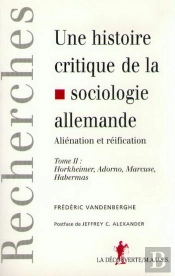 Une Histoire Critique De La Sociologie Allemande T.2 Horkheimer, Adorno, Marcuse, Habermas