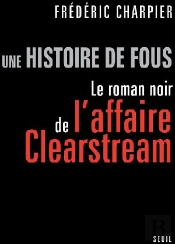 Une Histoire De Fous ; Le Roman Noir De L'Affaire Clearstream