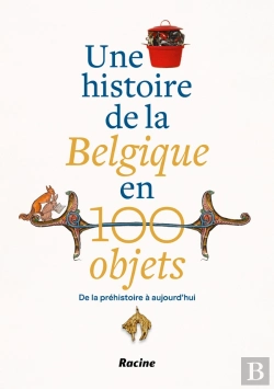 Bertrand.pt - Une Histoire De La Belgique En 100 Objets - De La Prehistoire A Aujourd Hui