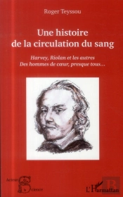 Une Histoire De La Circulation Du Sang ; Harvey, Riolan Et Les Autres ; Des Hommes De Coeur, Presque Tous...