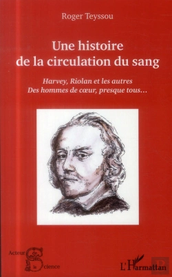 Bertrand.pt - Une Histoire De La Circulation Du Sang ; Harvey, Riolan Et Les Autres ; Des Hommes De Coeur, Presque Tous...