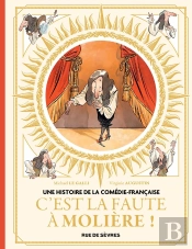 Une Histoire De La Comédie-Française Tome 1 : C'Est La Faute À Molière !
