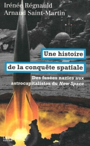 Une Histoire De La Conquête Spatiale : Des Fusées Nazies Aux Astrocapitalistes Du New Space