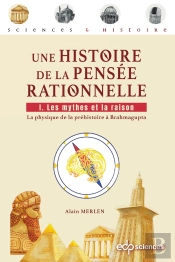 Une Histoire De La Pensée Rationnelle Tome 1 : Les Mythes Et La Raison, La Physique De La Préhistoire À Brahmagupta