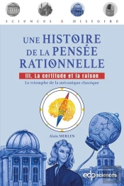 Une Histoire De La Pensée Rationnelle Tome 3 : La Certitude Et La Raison - Le Triomphe De La Mécanique Classique