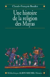 Une Histoire De La Religion Des Mayas : Du Panthéisme Au Panthéon