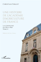 Une Histoire De L'Academie D'Agriculture De France - Vol04 - La Compagnie De 1916 A 1960 - Tome 4
