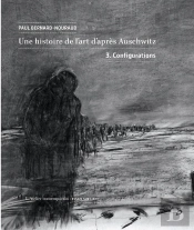 Une Histoire De L'Art D'Après Auschwitz. : Volume 3. Configurations