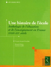 Une Histoire De L'École ; Anthologie De L'Éducation Et De L'Enseignement En France ; Xviii-Xx Siècle