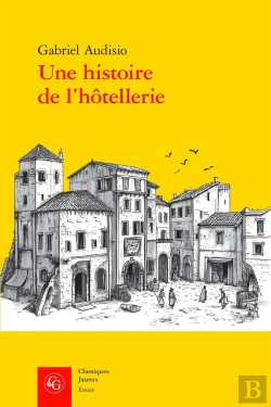 Bertrand.pt - Une Histoire De L'Hôtellerie : Logis Et Hôtes À Nîmes (1500-1600)