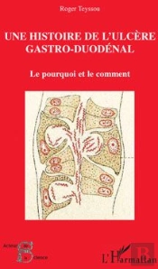 Une Histoire De L'Ulcère Gastro-Duodénal ; Le Pourquoi Et Le Comment