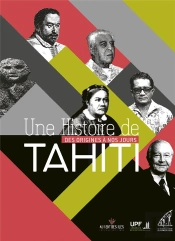 Une Histoire De Tahiti ; Des Origines À Nos Jours