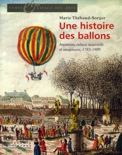 Bertrand.pt - Une Histoire Des Ballons ; Invention, Culture Matérielle Et Imaginaire, 1783-1909