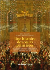 Une Histoire Des Cours Princières : De Lisbonne À Saint-Pétersbourg, Xviie-Xviiie Siècle