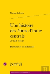 Une Histoire Des Élites D'Italie Centrale (Xe-Xiiie Siècle) : Dominer Et Se Distinguer