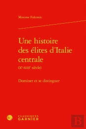 Une Histoire Des Élites D'Italie Centrale (Xe-Xiiie Siècle) : Dominer Et Se Distinguer