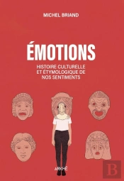 Une Histoire Des Émotions : Amour, Colère, Joie, Peur, Confiance, Fierté...