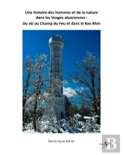 Une Histoire Des Hommes Et De La Nature Dans Les Vosges Alsaciennes : Du Ski Au Champ Du Feu Et Dans Le Bas Rhin