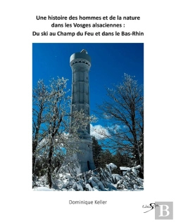 Bertrand.pt - Une Histoire Des Hommes Et De La Nature Dans Les Vosges Alsaciennes : Du Ski Au Champ Du Feu Et Dans Le Bas Rhin