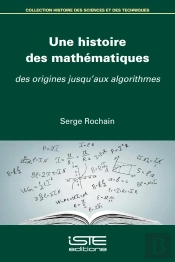 Une Histoire Des Mathématiques : Des Origines Jusqu'Aux Algorithmes