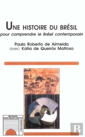 Une Histoire Du Bresil ; Pour Comprendre Le Bresil Contemporain