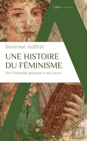Une Histoire Du Féminisme : De L'Antiquité Grecque À Nos Jours