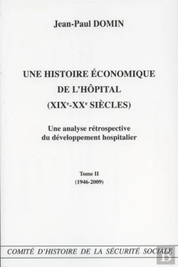 Bertrand.pt - Une Histoire Économique De L'Hôpital (Xix-Xxe Siècles) : Une Analyse Rétrospective Du Développement Hospitalier Tome 2 ; 1946-2009