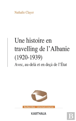 Bertrand.pt - Une Histoire En Travelling De L'Albanie (1920-1939) : Avec, Au-Delà Et En Deçà De L'Etat