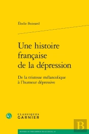 Une Histoire Française De La Dépression : De La Tristesse Mélancolique À L'Humeur Dépressive