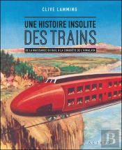 Une Histoire Insolite Du Train : De La Naissance Du Rail À La Conquête De L'Himalaya
