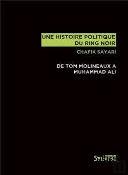 Bertrand.pt - Une Histoire Politique Du Ring Noir ; De Tom Molineaux À Muhammad Ali